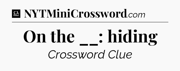 On the __: hiding - LA Times Crossword