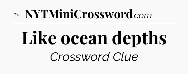 Like ocean depths - WSJ Crossword