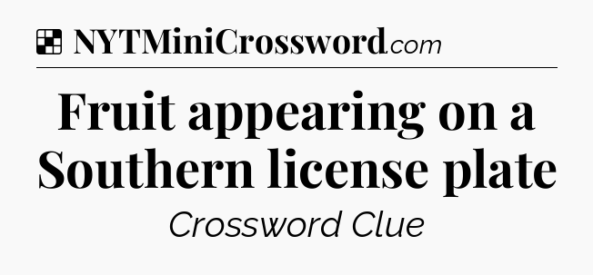 Solution: Fruit appearing on a Southern license plate - NYT Crossword