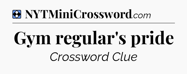 Solution: Gym regular's pride - NYT Mini Crossword