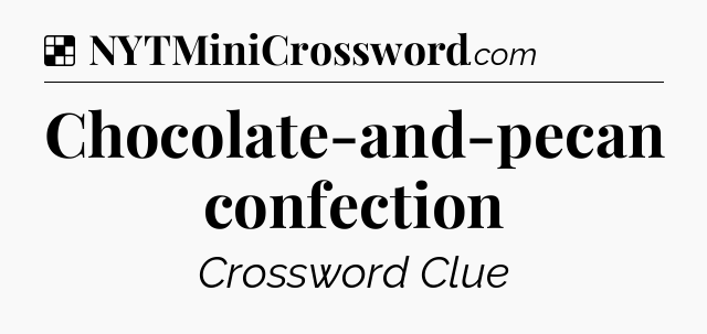 Solution: Chocolate-and-pecan confection - NYT Crossword
