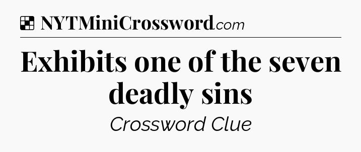 Solution: Exhibits one of the seven deadly sins - NYT Crossword