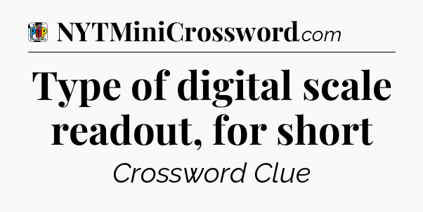 Type of digital scale readout, for short Crossword Clue