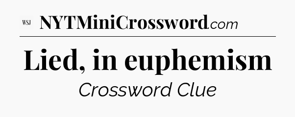 Lied, in euphemism - WSJ Crossword