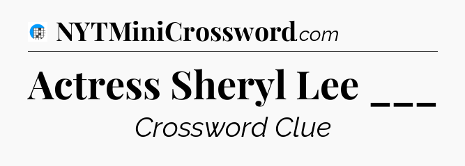 Actress Sheryl Lee ___ Crossword Clue