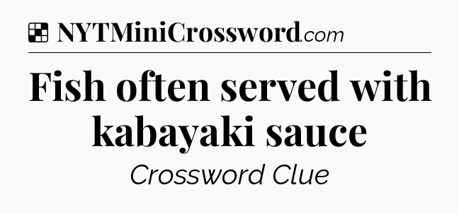 Solution: Fish often served with kabayaki sauce - NYT Crossword