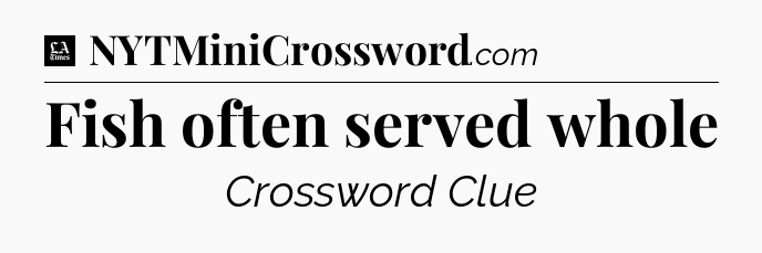 Fish often served whole - LA Times Crossword