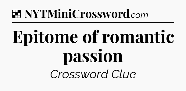 Solution: Epitome of romantic passion - NYT Crossword