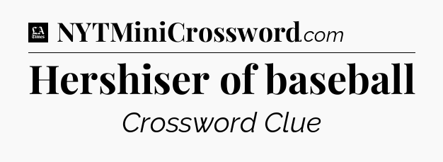 Hershiser of baseball - LA Times Crossword