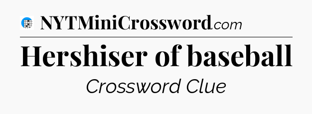 Hershiser of baseball Crossword Clue