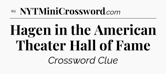Hagen in the American Theater Hall of Fame - WSJ Crossword
