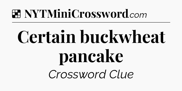 Solution: Certain buckwheat pancake - NYT Crossword