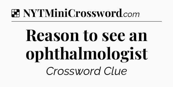 Solution: Reason to see an ophthalmologist - NYT Crossword