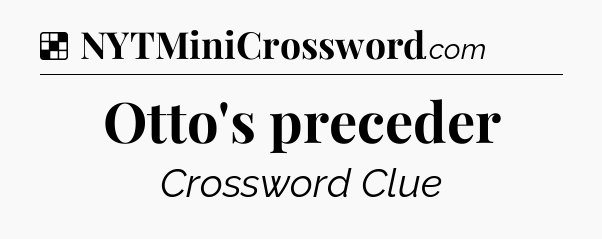 Solution: Otto's preceder - NYT Crossword