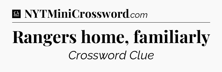 Rangers home, familiarly - LA Times Crossword