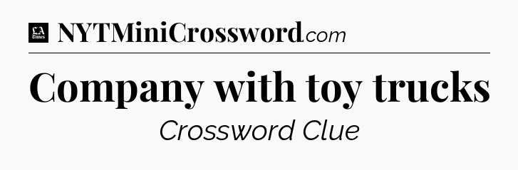 Company with toy trucks - LA Times Crossword