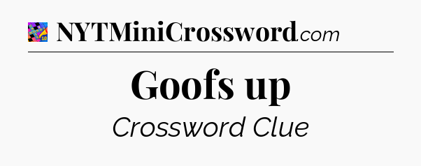 Goofs up Crossword Clue