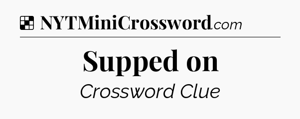 Solution: Supped on - NYT Crossword