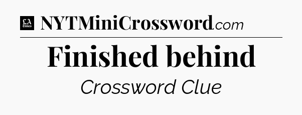 Finished behind - LA Times Crossword
