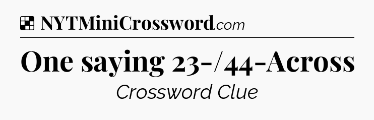 Solution: One saying 23-/44-Across - NYT Crossword