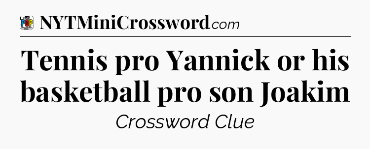 Tennis pro Yannick or his basketball pro son Joakim Crossword Clue