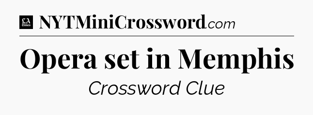 Opera set in Memphis - LA Times Crossword