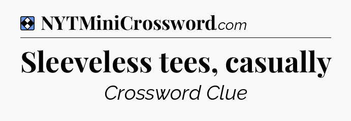 Solution: Sleeveless tees, casually - NYT Mini Crossword