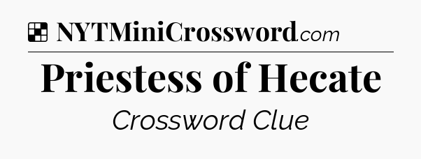 Solution: Priestess of Hecate - NYT Crossword