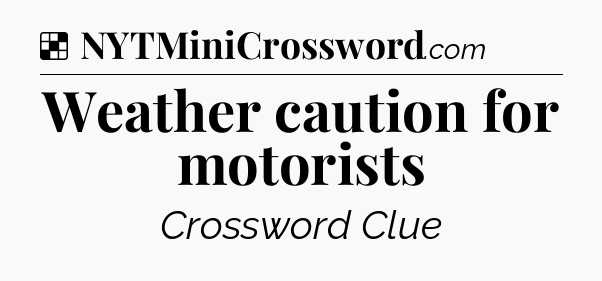 Solution: Weather caution for motorists - NYT Crossword