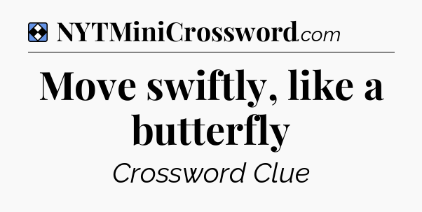 Solution: Move swiftly, like a butterfly - NYT Mini Crossword
