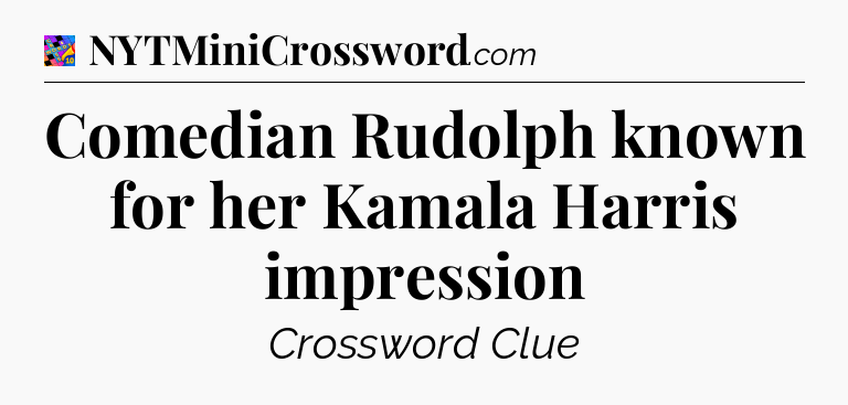 Comedian Rudolph known for her Kamala Harris impression Crossword Clue