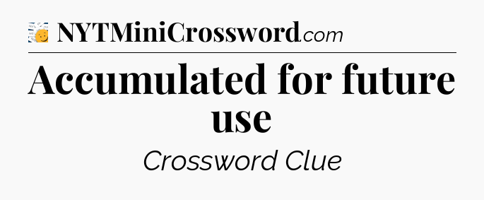 Accumulated for future use - 7 Little Words