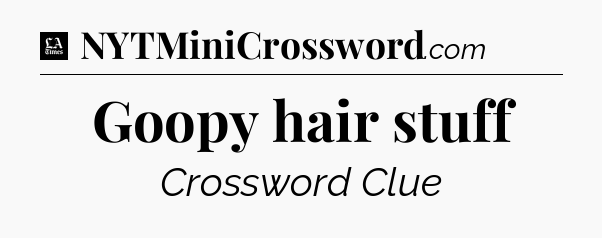 Goopy hair stuff - LA Times Crossword