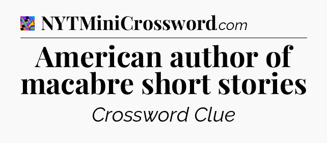 American author of macabre short stories Crossword Clue