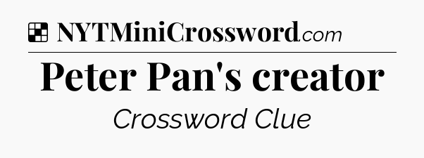 Solution: Peter Pan's creator - NYT Crossword