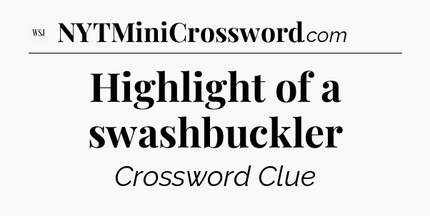 Highlight of a swashbuckler - WSJ Crossword