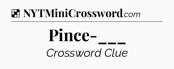 Solution: Pince-___ - NYT Crossword