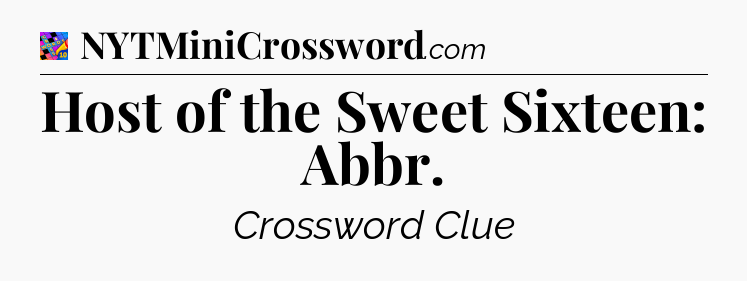 Host of the Sweet Sixteen: Abbr Crossword Clue