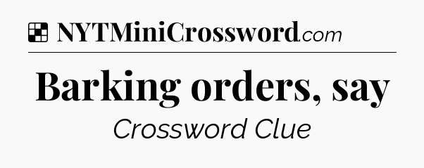 Solution: Barking orders, say - NYT Crossword