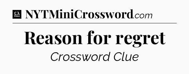 Reason for regret - LA Times Crossword