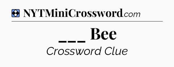 Solution: ___ Bee - NYT Mini Crossword