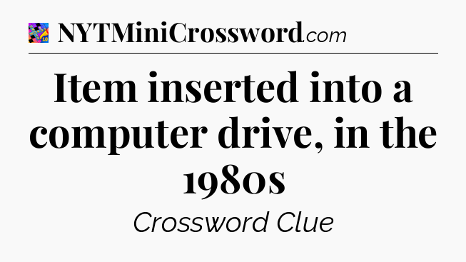 Item inserted into a computer drive, in the 1980s Crossword Clue
