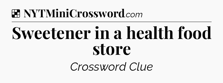 Solution: Sweetener in a health food store - NYT Crossword