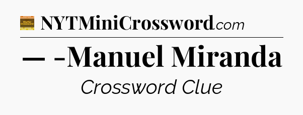 — -Manuel Miranda - Eugene Sheffer Crossword
