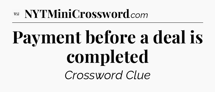 Payment before a deal is completed - WSJ Crossword