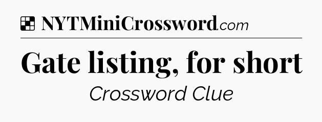 Solution: Gate listing, for short - NYT Crossword