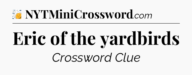 Eric of the yardbirds - 7 Little Words