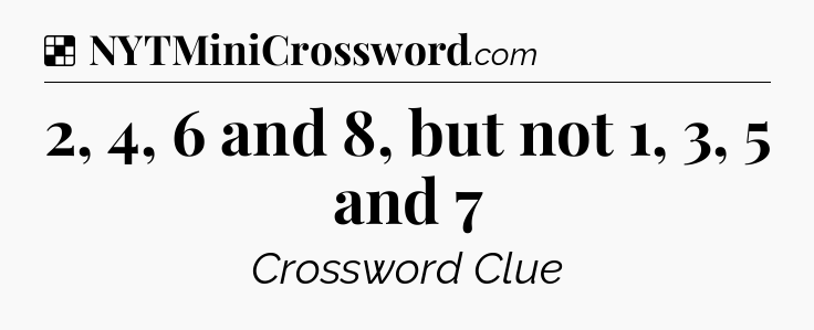 Solution: 2, 4, 6 and 8, but not 1, 3, 5 and 7 - NYT Crossword