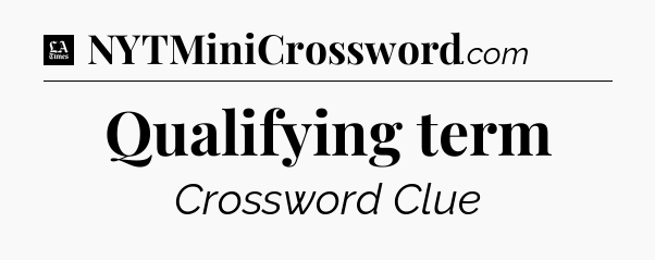 Qualifying term - LA Times Crossword