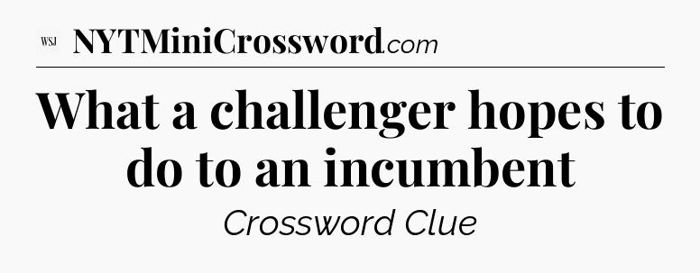 What a challenger hopes to do to an incumbent - WSJ Crossword